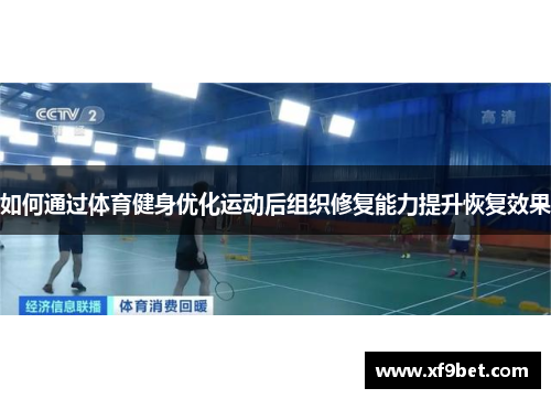 如何通过体育健身优化运动后组织修复能力提升恢复效果